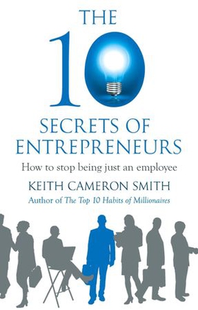 The 10 Secrets of Entrepreneurs - How to stop being just an employee (ebok) av Keith Cameron Smith