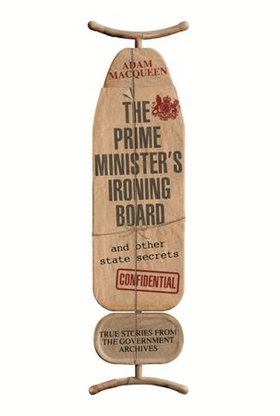 The Prime Minister's Ironing Board and Other State Secrets - True Stories from the Government Archives (ebok) av Adam Macqueen