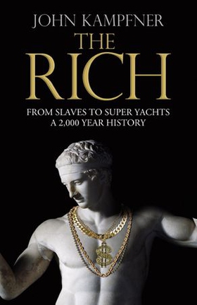The Rich - From Slaves to Super-Yachts: A 2,000-Year History (ebok) av John Kampfner