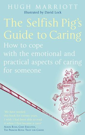 The Selfish Pig's Guide To Caring - How to cope with the emotional and practical aspects of caring for someone (ebok) av Hugh Marriott