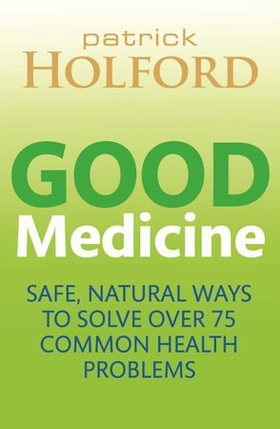 Good Medicine - Safe, natural ways to solve over 75 common health problems (ebok) av Patrick Holford