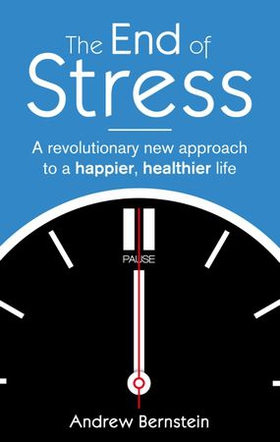 The End Of Stress - A revolutionary new approach to a happier, healthier life (ebok) av Andrew J. Bernstein