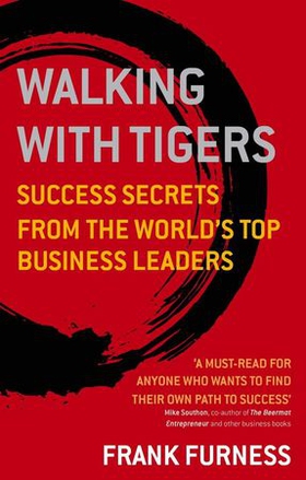 Walking With Tigers - Success Secrets from the World's Top Business Leaders (ebok) av Frank Furness