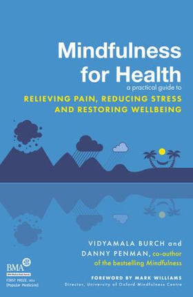 Mindfulness for Health - A practical guide to relieving pain, reducing stress and restoring wellbeing (ebok) av Vidyamala Burch