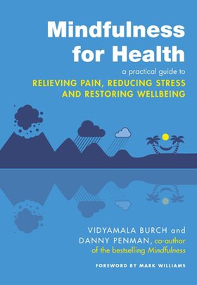 Mindfulness for Health - A practical guide to relieving pain, reducing stress and restoring wellbeing (ebok) av Vidyamala Burch