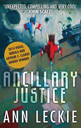 Ancillary Justice - THE HUGO, NEBULA AND ARTHUR C. CLARKE AWARD WINNER (ebok) av Ann Leckie
