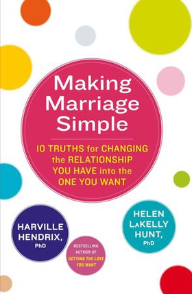 Making Marriage Simple - 10 Truths for Changing the Relationship You Have into the One You Want (ebok) av Harville Hendrix