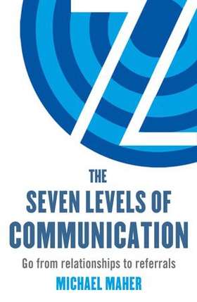The Seven Levels of Communication - Go from relationships to referrals (ebok) av Michael J. Maher