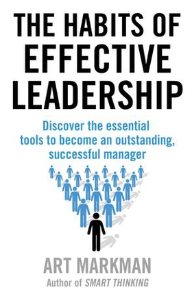 The Habits of Effective Leadership - Discover the essential tools to become an outstanding, successful manager (ebok) av Art Markman