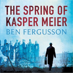 The Spring of Kasper Meier - 'Beguiling, unsettling, and wonderfully atmospheric' (Sarah Waters) (lydbok) av Ben Fergusson