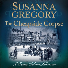 The Cheapside Corpse - The Tenth Thomas Chaloner Adventure (lydbok) av Susanna Gregory