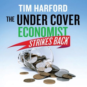 The Undercover Economist Strikes Back - How to Run or Ruin an Economy (lydbok) av Tim Harford