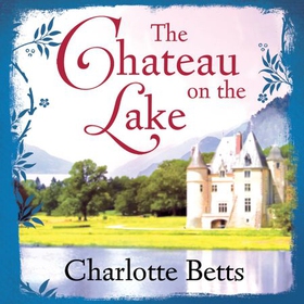 The Chateau on the Lake (lydbok) av Charlotte Betts