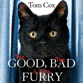The Good, The Bad and The Furry - Life with the World's Most Melancholy Cat and Other Whiskery Friends (lydbok) av Tom Cox