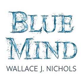 Blue Mind - How Water Makes You Happier, More Connected and Better at What You Do (lydbok) av Wallace J. Nichols