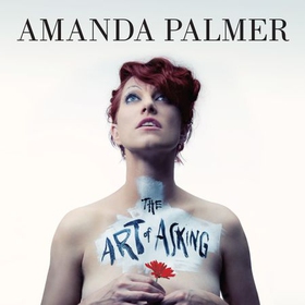 The Art of Asking - How I learned to stop worrying and let people help (lydbok) av Amanda Palmer