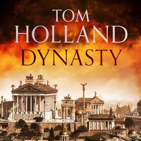 Dynasty - The Rise and Fall of the House of Caesar (lydbok) av Tom Holland