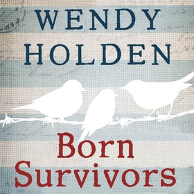 Born Survivors - The incredible true story of three pregnant mothers and their courage and determination to survive in the concentration camps (lydbok) av Wendy Holden