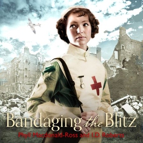 Bandaging the Blitz (lydbok) av Phyll Macdonald Ross