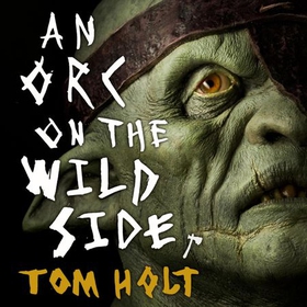 An Orc on the Wild Side (lydbok) av Tom Holt