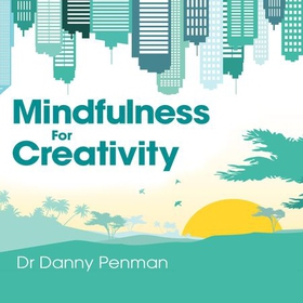 Mindfulness for Creativity - Adapt, create and thrive in a frantic world (lydbok) av Danny Penman
