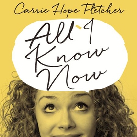 All I Know Now - Wonderings and Reflections on Growing Up Gracefully (lydbok) av Carrie Hope Fletcher