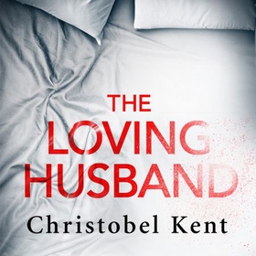 The Loving Husband - You'd trust him with your life, wouldn't you...? (lydbok) av Christobel Kent