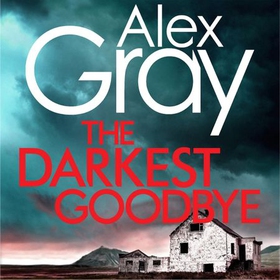 The Darkest Goodbye - Book 13 in the Sunday Times bestselling detective series (lydbok) av Alex Gray