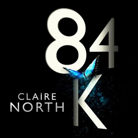 84K - 'An eerily plausible dystopian masterpiece' Emily St John Mandel (lydbok) av Claire North