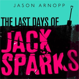 The Last Days of Jack Sparks - The most chilling and unpredictable thriller of the year (lydbok) av Jason Arnopp
