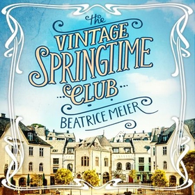 The Vintage Springtime Club - A charming novel for fans of The Hundred-Year-Old Man Who Climbed Out of the Window and Disappeared (lydbok) av Beatrice Meier