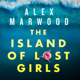 The Island of Lost Girls - A gripping thriller about extreme wealth, lost girls and dark secrets (lydbok) av Alex Marwood