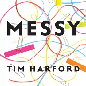 Messy - How to Be Creative and Resilient in a Tidy-Minded World (lydbok) av Tim Harford