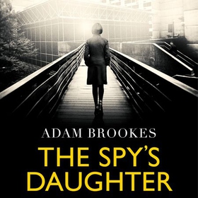The Spy's Daughter (lydbok) av Adam Brookes