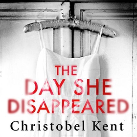 The Day She Disappeared - From the bestselling author of The Loving Husband (lydbok) av Christobel Kent