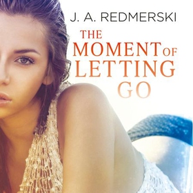 The Moment of Letting Go (lydbok) av J. A. Redmerski