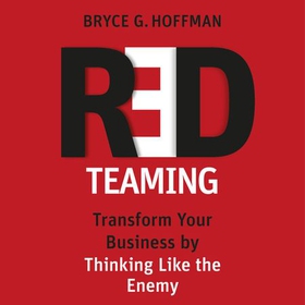 Red Teaming - Transform Your Business by Thinking Like the Enemy (lydbok) av Bryce G. Hoffman