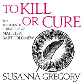 To Kill Or Cure - The Thirteenth Chronicle of Matthew Bartholomew (lydbok) av Susanna Gregory