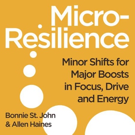 Micro-Resilience - Minor Shifts for Major Boosts in Focus, Drive and Energy (lydbok) av Bonnie St. John