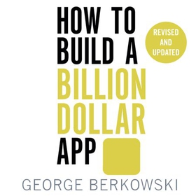 How to Build a Billion Dollar App - Discover the secrets of the most successful entrepreneurs of our time (lydbok) av George Berkowski