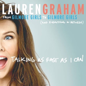 Talking As Fast As I Can - From Gilmore Girls to Gilmore Girls, and Everything in Between (lydbok) av Lauren Graham