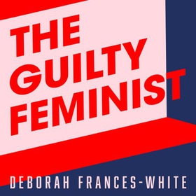 The Guilty Feminist - The Sunday Times bestseller - 'Breathes life into conversations about feminism' (Phoebe Waller-Bridge) (lydbok) av Deborah Frances-White