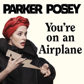 You're on an Airplane - A Self-Mythologizing Memoir (lydbok) av Parker Posey