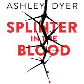 Splinter in the Blood (lydbok) av Ashley Dyer