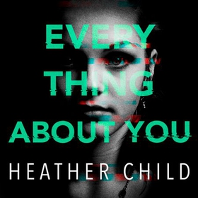 Everything About You - Discover this year's most cutting-edge thriller (lydbok) av Heather Child