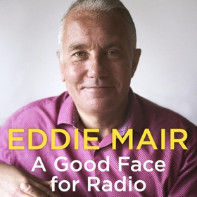 A Good Face for Radio - Confessions of a Radio Head (lydbok) av Eddie Mair