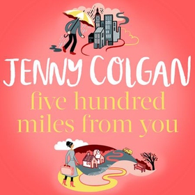 Five Hundred Miles From You - the most joyful, life-affirming novel of the year (lydbok) av Jenny Colgan