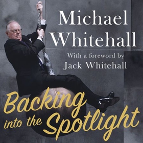 Backing into the Spotlight - A Memoir (lydbok) av Michael Whitehall