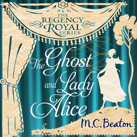 The Ghost and Lady Alice - Regency Royal 9 (lydbok) av M.C. Beaton