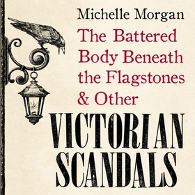 The Battered Body Beneath the Flagstones, and Other Victorian Scandals